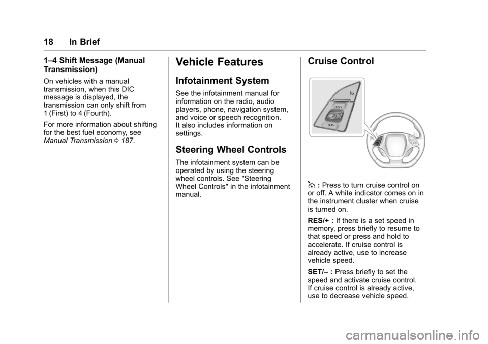 CHEVROLET CORVETTE 2016 7.G Owners Manual Chevrolet Corvette Owner Manual (GMNA-Localizing-U.S./Canada/Mexico-
9085364) - 2016 - crc - 9/15/15
18 In Brief
1–4 Shift Message (Manual
Transmission)
On vehicles with a manual
transmission, when 
