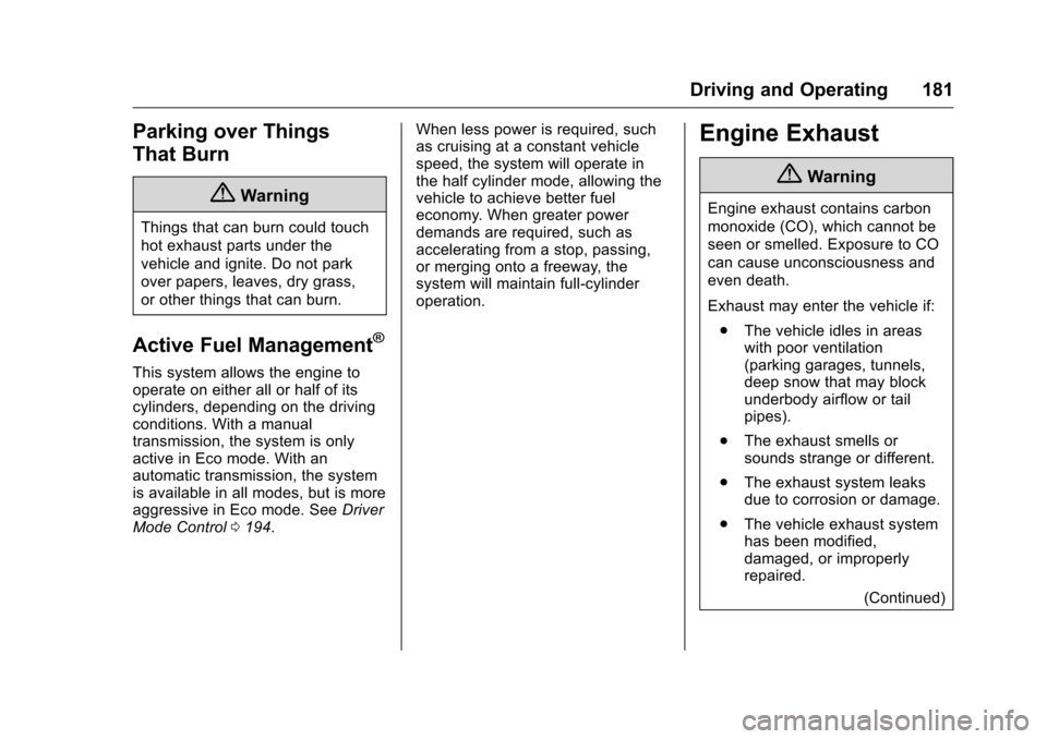 CHEVROLET CORVETTE 2016 7.G Owners Manual Chevrolet Corvette Owner Manual (GMNA-Localizing-U.S./Canada/Mexico-
9085364) - 2016 - crc - 9/15/15
Driving and Operating 181
Parking over Things
That Burn
{Warning
Things that can burn could touch
h