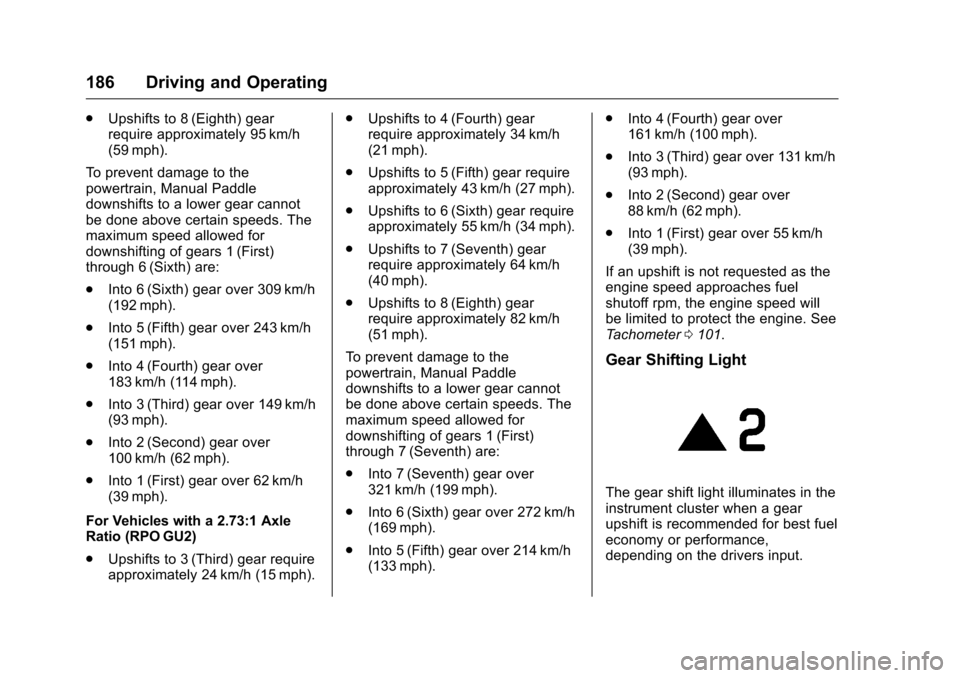 CHEVROLET CORVETTE 2016 7.G Owners Manual Chevrolet Corvette Owner Manual (GMNA-Localizing-U.S./Canada/Mexico-
9085364) - 2016 - crc - 9/15/15
186 Driving and Operating
.Upshifts to 8 (Eighth) gear
require approximately 95 km/h
(59 mph).
To p