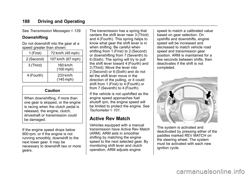 CHEVROLET CORVETTE 2016 7.G Owners Manual Chevrolet Corvette Owner Manual (GMNA-Localizing-U.S./Canada/Mexico-
9085364) - 2016 - crc - 9/15/15
188 Driving and Operating
SeeTransmission Messages 0129.
Downshifting
Do not downshift into the gea