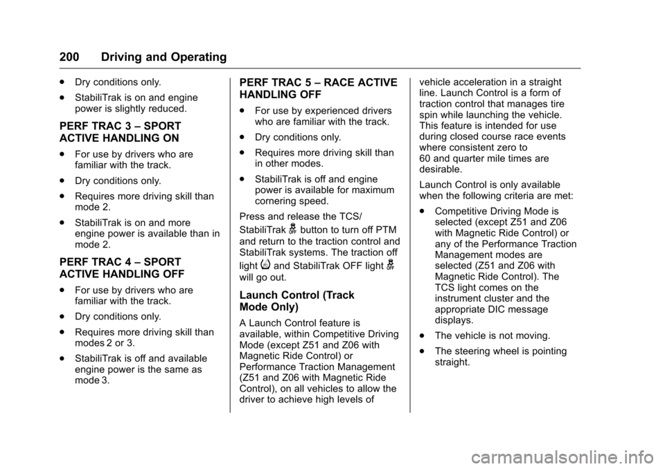 CHEVROLET CORVETTE 2016 7.G Owners Manual Chevrolet Corvette Owner Manual (GMNA-Localizing-U.S./Canada/Mexico-
9085364) - 2016 - crc - 9/15/15
200 Driving and Operating
.Dry conditions only.
. StabiliTrak is on and engine
power is slightly re CHEVROLET CORVETTE 2016 7.G Owners Manual Chevrolet Corvette Owner Manual (GMNA-Localizing-U.S./Canada/Mexico-
9085364) - 2016 - crc - 9/15/15
200 Driving and Operating
.Dry conditions only.
. StabiliTrak is on and engine
power is slightly re