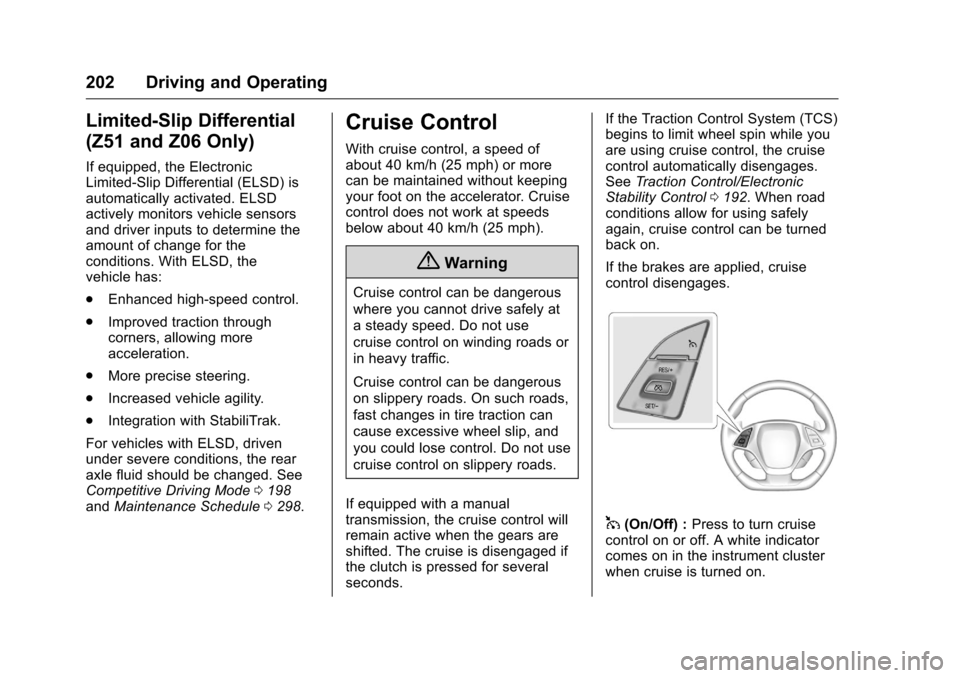 CHEVROLET CORVETTE 2016 7.G Owners Manual Chevrolet Corvette Owner Manual (GMNA-Localizing-U.S./Canada/Mexico-
9085364) - 2016 - crc - 9/15/15
202 Driving and Operating
Limited-Slip Differential
(Z51 and Z06 Only)
If equipped, the Electronic
CHEVROLET CORVETTE 2016 7.G Owners Manual Chevrolet Corvette Owner Manual (GMNA-Localizing-U.S./Canada/Mexico-
9085364) - 2016 - crc - 9/15/15
202 Driving and Operating
Limited-Slip Differential
(Z51 and Z06 Only)
If equipped, the Electronic