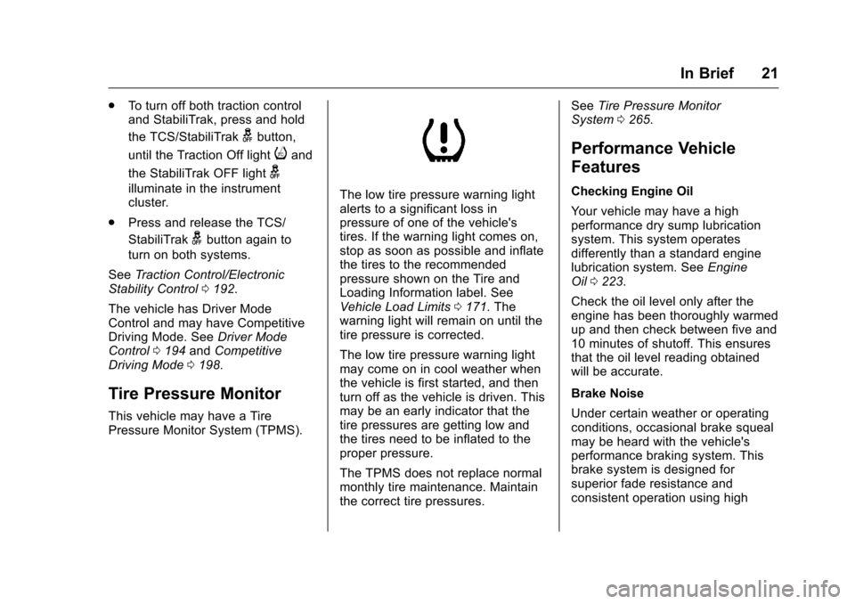 CHEVROLET CORVETTE 2016 7.G Owners Manual Chevrolet Corvette Owner Manual (GMNA-Localizing-U.S./Canada/Mexico-
9085364) - 2016 - crc - 9/15/15
In Brief 21
.To turn off both traction control
and StabiliTrak, press and hold
the TCS/StabiliTrak
CHEVROLET CORVETTE 2016 7.G Owners Manual Chevrolet Corvette Owner Manual (GMNA-Localizing-U.S./Canada/Mexico-
9085364) - 2016 - crc - 9/15/15
In Brief 21
.To turn off both traction control
and StabiliTrak, press and hold
the TCS/StabiliTrak