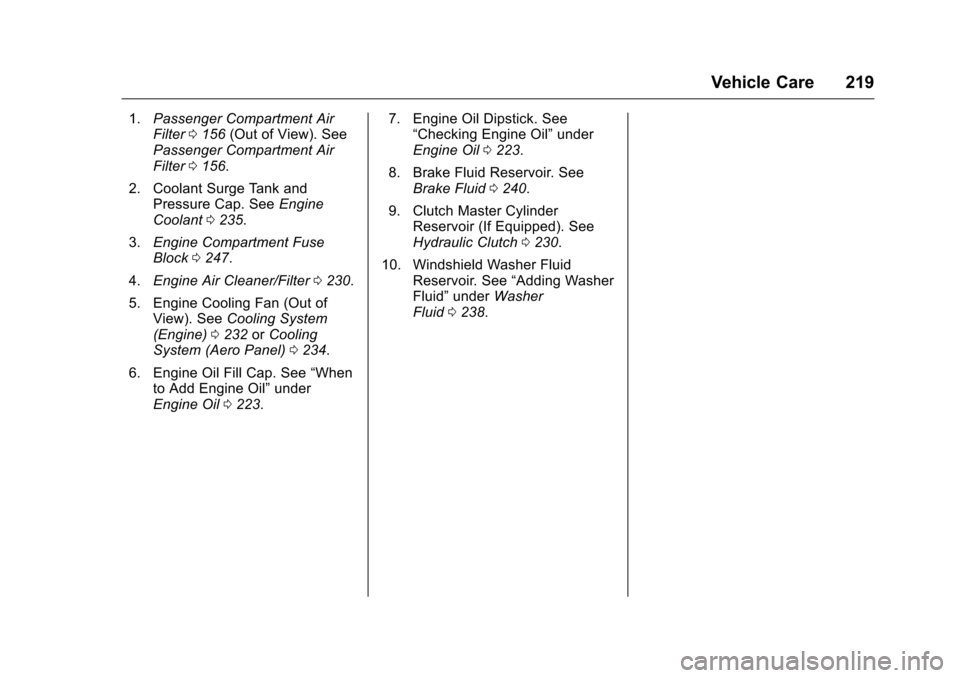 CHEVROLET CORVETTE 2016 7.G Owners Manual Chevrolet Corvette Owner Manual (GMNA-Localizing-U.S./Canada/Mexico-
9085364) - 2016 - crc - 9/15/15
Vehicle Care 219
1.Passenger Compartment Air
Filter 0156 (Out of View). See
Passenger Compartment A