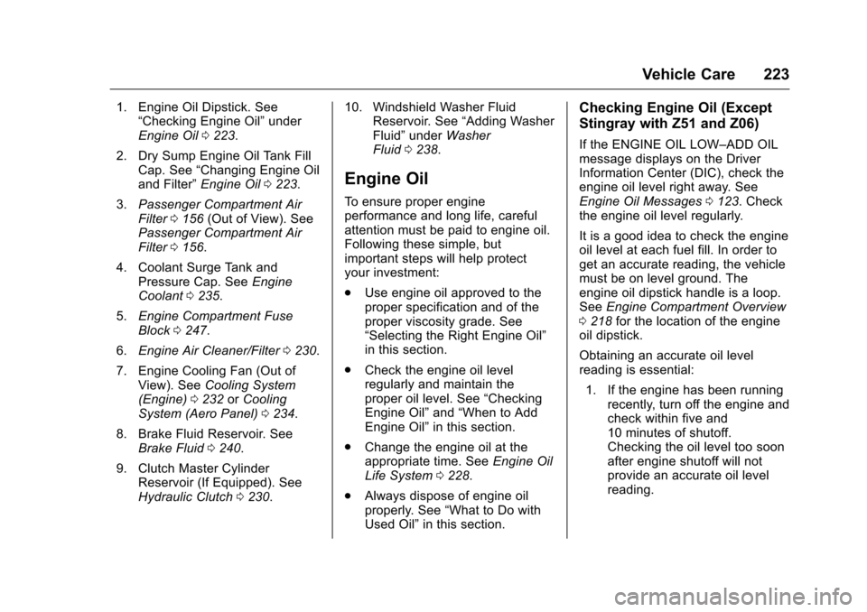 CHEVROLET CORVETTE 2016 7.G Owners Manual Chevrolet Corvette Owner Manual (GMNA-Localizing-U.S./Canada/Mexico-
9085364) - 2016 - crc - 9/15/15
Vehicle Care 223
1. Engine Oil Dipstick. See“Checking Engine Oil” under
Engine Oil 0223.
2. Dry CHEVROLET CORVETTE 2016 7.G Owners Manual Chevrolet Corvette Owner Manual (GMNA-Localizing-U.S./Canada/Mexico-
9085364) - 2016 - crc - 9/15/15
Vehicle Care 223
1. Engine Oil Dipstick. See“Checking Engine Oil” under
Engine Oil 0223.
2. Dry