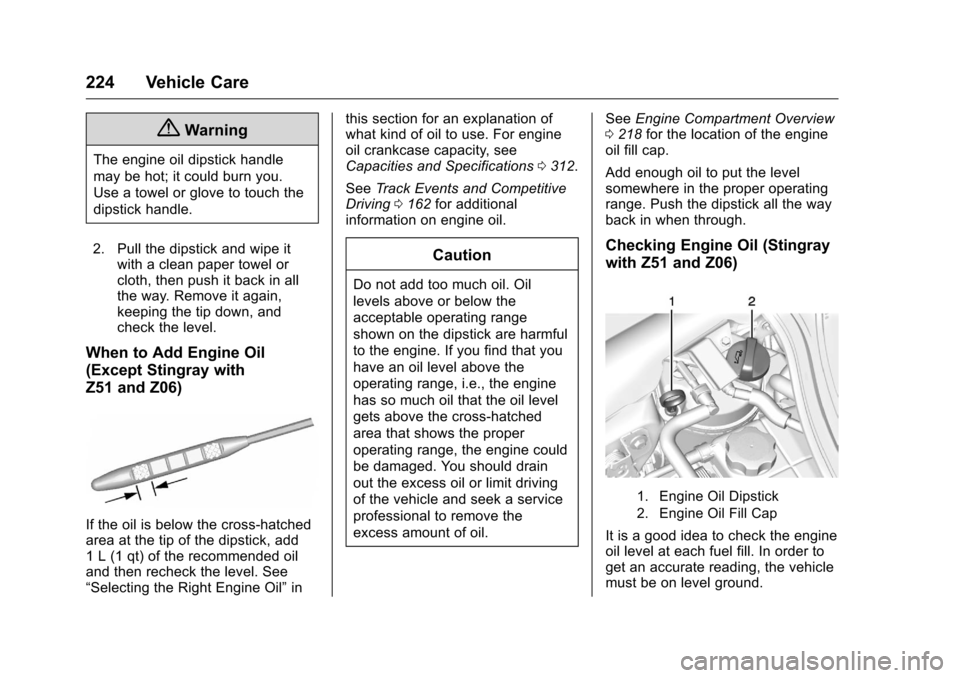 CHEVROLET CORVETTE 2016 7.G Owners Manual Chevrolet Corvette Owner Manual (GMNA-Localizing-U.S./Canada/Mexico-
9085364) - 2016 - crc - 9/15/15
224 Vehicle Care
{Warning
The engine oil dipstick handle
may be hot; it could burn you.
Use a towel CHEVROLET CORVETTE 2016 7.G Owners Manual Chevrolet Corvette Owner Manual (GMNA-Localizing-U.S./Canada/Mexico-
9085364) - 2016 - crc - 9/15/15
224 Vehicle Care
{Warning
The engine oil dipstick handle
may be hot; it could burn you.
Use a towel