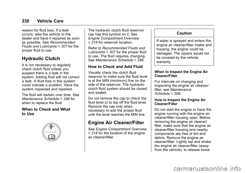 CHEVROLET CORVETTE 2016 7.G Owners Manual Chevrolet Corvette Owner Manual (GMNA-Localizing-U.S./Canada/Mexico-
9085364) - 2016 - crc - 9/15/15
230 Vehicle Care
reason for fluid loss. If a leak
occurs, take the vehicle to the
dealer and have i CHEVROLET CORVETTE 2016 7.G Owners Manual Chevrolet Corvette Owner Manual (GMNA-Localizing-U.S./Canada/Mexico-
9085364) - 2016 - crc - 9/15/15
230 Vehicle Care
reason for fluid loss. If a leak
occurs, take the vehicle to the
dealer and have i