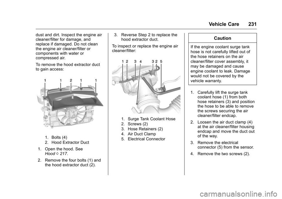CHEVROLET CORVETTE 2016 7.G Owners Manual Chevrolet Corvette Owner Manual (GMNA-Localizing-U.S./Canada/Mexico-
9085364) - 2016 - crc - 9/15/15
Vehicle Care 231
dust and dirt. Inspect the engine air
cleaner/filter for damage, and
replace if da CHEVROLET CORVETTE 2016 7.G Owners Manual Chevrolet Corvette Owner Manual (GMNA-Localizing-U.S./Canada/Mexico-
9085364) - 2016 - crc - 9/15/15
Vehicle Care 231
dust and dirt. Inspect the engine air
cleaner/filter for damage, and
replace if da