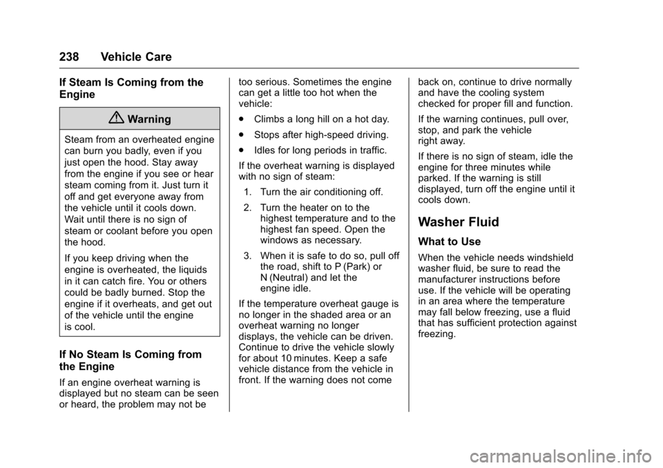 CHEVROLET CORVETTE 2016 7.G Owners Manual Chevrolet Corvette Owner Manual (GMNA-Localizing-U.S./Canada/Mexico-
9085364) - 2016 - crc - 9/15/15
238 Vehicle Care
If Steam Is Coming from the
Engine
{Warning
Steam from an overheated engine
can bu CHEVROLET CORVETTE 2016 7.G Owners Manual Chevrolet Corvette Owner Manual (GMNA-Localizing-U.S./Canada/Mexico-
9085364) - 2016 - crc - 9/15/15
238 Vehicle Care
If Steam Is Coming from the
Engine
{Warning
Steam from an overheated engine
can bu