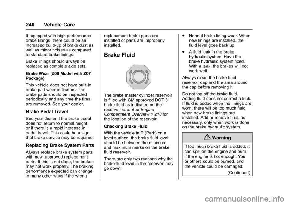 CHEVROLET CORVETTE 2016 7.G Owners Manual Chevrolet Corvette Owner Manual (GMNA-Localizing-U.S./Canada/Mexico-
9085364) - 2016 - crc - 9/15/15
240 Vehicle Care
If equipped with high performance
brake linings, there could be an
increased build CHEVROLET CORVETTE 2016 7.G Owners Manual Chevrolet Corvette Owner Manual (GMNA-Localizing-U.S./Canada/Mexico-
9085364) - 2016 - crc - 9/15/15
240 Vehicle Care
If equipped with high performance
brake linings, there could be an
increased build