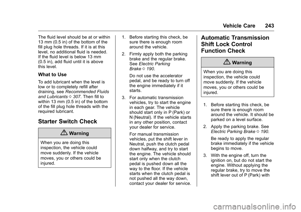 CHEVROLET CORVETTE 2016 7.G Owners Manual Chevrolet Corvette Owner Manual (GMNA-Localizing-U.S./Canada/Mexico-
9085364) - 2016 - crc - 9/15/15
Vehicle Care 243
The fluid level should be at or within
13 mm (0.5 in) of the bottom of the
fill pl