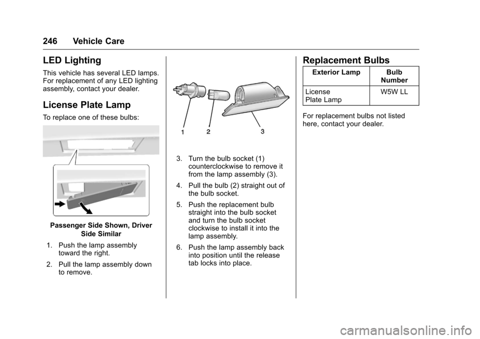 CHEVROLET CORVETTE 2016 7.G Owners Manual Chevrolet Corvette Owner Manual (GMNA-Localizing-U.S./Canada/Mexico-
9085364) - 2016 - crc - 9/15/15
246 Vehicle Care
LED Lighting
This vehicle has several LED lamps.
For replacement of any LED lighti CHEVROLET CORVETTE 2016 7.G Owners Manual Chevrolet Corvette Owner Manual (GMNA-Localizing-U.S./Canada/Mexico-
9085364) - 2016 - crc - 9/15/15
246 Vehicle Care
LED Lighting
This vehicle has several LED lamps.
For replacement of any LED lighti
