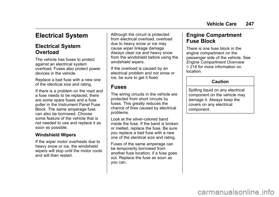 CHEVROLET CORVETTE 2016 7.G Owners Manual Chevrolet Corvette Owner Manual (GMNA-Localizing-U.S./Canada/Mexico-
9085364) - 2016 - crc - 9/15/15
Vehicle Care 247
Electrical System
Electrical System
Overload
The vehicle has fuses to protect
agai