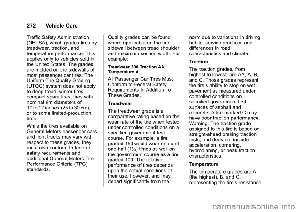 CHEVROLET CORVETTE 2016 7.G Owners Manual Chevrolet Corvette Owner Manual (GMNA-Localizing-U.S./Canada/Mexico-
9085364) - 2016 - crc - 9/15/15
272 Vehicle Care
Traffic Safety Administration
(NHTSA), which grades tires by
treadwear, traction, CHEVROLET CORVETTE 2016 7.G Owners Manual Chevrolet Corvette Owner Manual (GMNA-Localizing-U.S./Canada/Mexico-
9085364) - 2016 - crc - 9/15/15
272 Vehicle Care
Traffic Safety Administration
(NHTSA), which grades tires by
treadwear, traction,