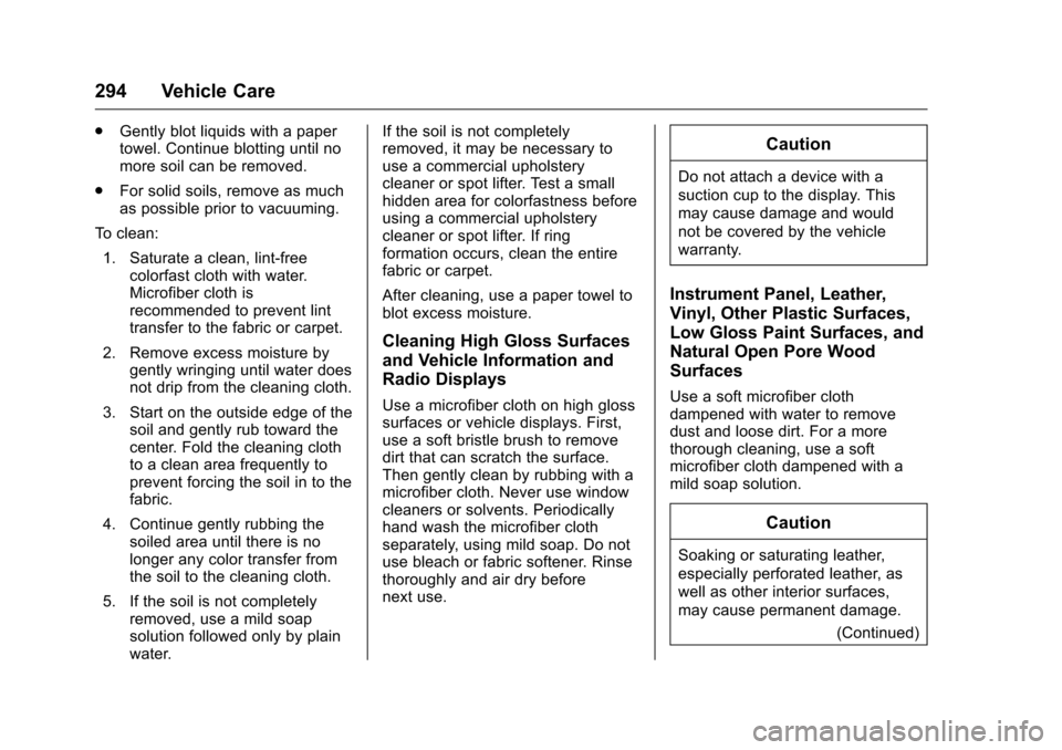 CHEVROLET CORVETTE 2016 7.G Owners Manual Chevrolet Corvette Owner Manual (GMNA-Localizing-U.S./Canada/Mexico-
9085364) - 2016 - crc - 9/15/15
294 Vehicle Care
.Gently blot liquids with a paper
towel. Continue blotting until no
more soil can CHEVROLET CORVETTE 2016 7.G Owners Manual Chevrolet Corvette Owner Manual (GMNA-Localizing-U.S./Canada/Mexico-
9085364) - 2016 - crc - 9/15/15
294 Vehicle Care
.Gently blot liquids with a paper
towel. Continue blotting until no
more soil can