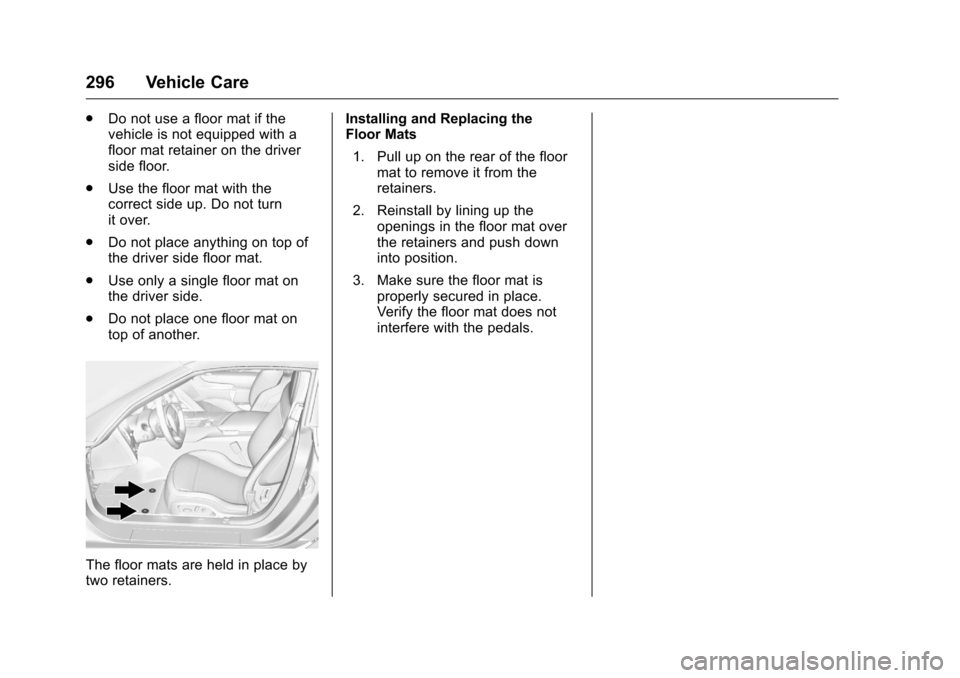 CHEVROLET CORVETTE 2016 7.G Owners Manual Chevrolet Corvette Owner Manual (GMNA-Localizing-U.S./Canada/Mexico-
9085364) - 2016 - crc - 9/15/15
296 Vehicle Care
.Do not use a floor mat if the
vehicle is not equipped with a
floor mat retainer o CHEVROLET CORVETTE 2016 7.G Owners Manual Chevrolet Corvette Owner Manual (GMNA-Localizing-U.S./Canada/Mexico-
9085364) - 2016 - crc - 9/15/15
296 Vehicle Care
.Do not use a floor mat if the
vehicle is not equipped with a
floor mat retainer o