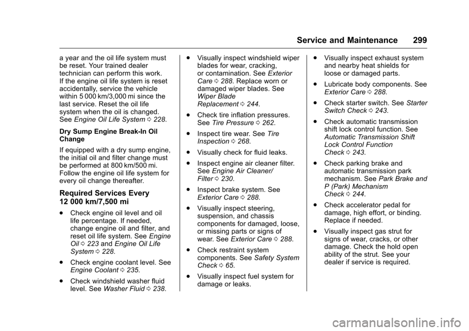 CHEVROLET CORVETTE 2016 7.G Owners Manual Chevrolet Corvette Owner Manual (GMNA-Localizing-U.S./Canada/Mexico-
9085364) - 2016 - crc - 9/15/15
Service and Maintenance 299
a year and the oil life system must
be reset. Your trained dealer
techn