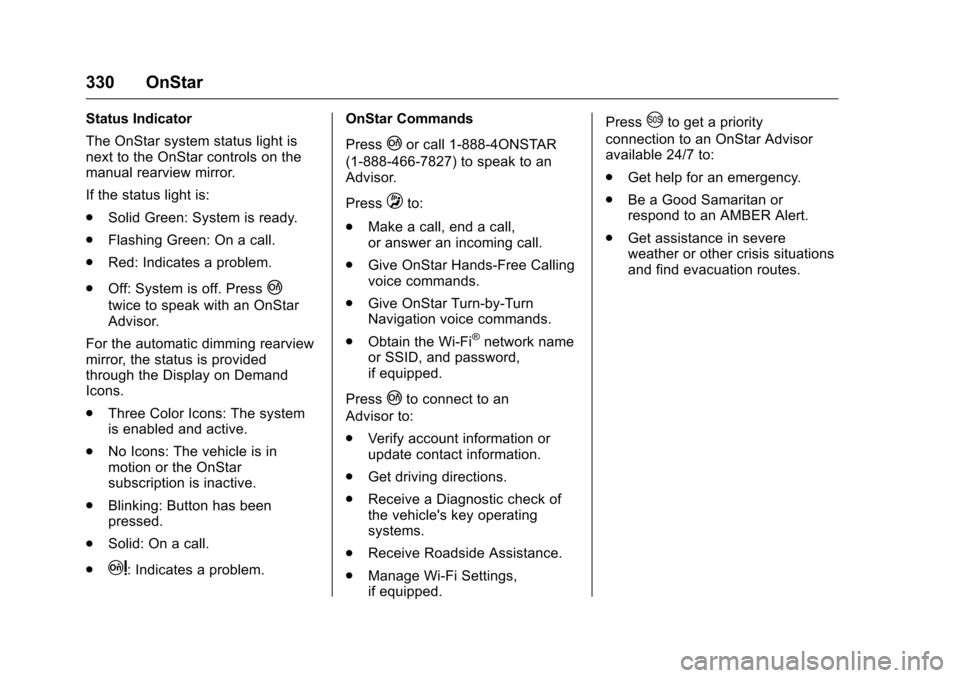 CHEVROLET CORVETTE 2016 7.G User Guide Chevrolet Corvette Owner Manual (GMNA-Localizing-U.S./Canada/Mexico-
9085364) - 2016 - crc - 9/15/15
330 OnStar
Status Indicator
The OnStar system status light is
next to the OnStar controls on the
ma