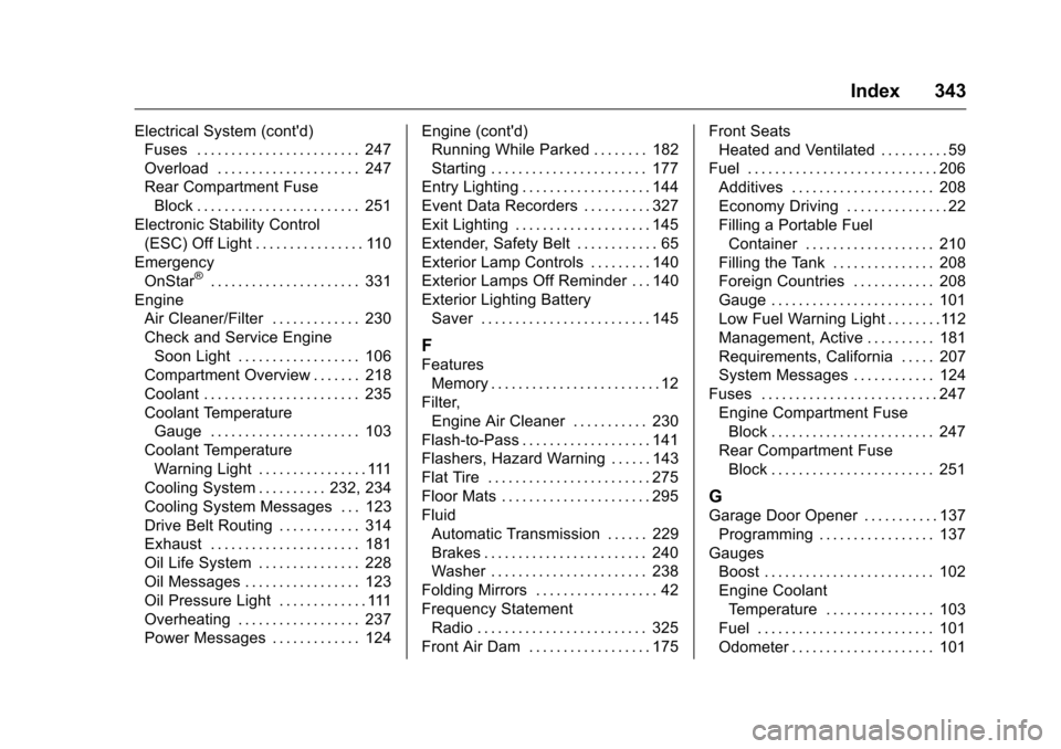 CHEVROLET CORVETTE 2016 7.G User Guide Chevrolet Corvette Owner Manual (GMNA-Localizing-U.S./Canada/Mexico-
9085364) - 2016 - crc - 9/15/15
Index 343
Electrical System (contd)Fuses . . . . . . . . . . . . . . . . . . . . . . . . 247
Overl