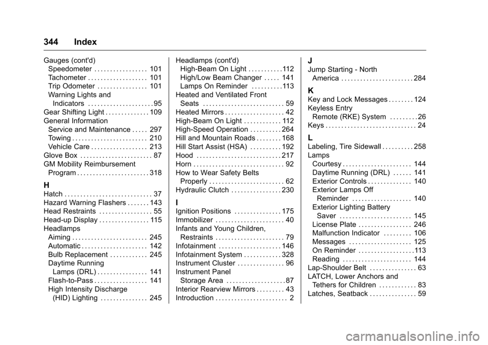 CHEVROLET CORVETTE 2016 7.G Owners Manual Chevrolet Corvette Owner Manual (GMNA-Localizing-U.S./Canada/Mexico-
9085364) - 2016 - crc - 9/15/15
344 Index
Gauges (contd)Speedometer . . . . . . . . . . . . . . . . . 101
Tachometer . . . . . . .