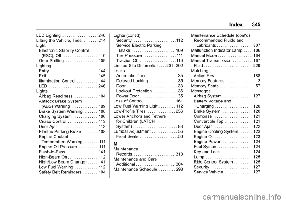 CHEVROLET CORVETTE 2016 7.G Owners Manual Chevrolet Corvette Owner Manual (GMNA-Localizing-U.S./Canada/Mexico-
9085364) - 2016 - crc - 9/15/15
Index 345
LED Lighting . . . . . . . . . . . . . . . . . . . . 246
Lifting the Vehicle, Tires . . .