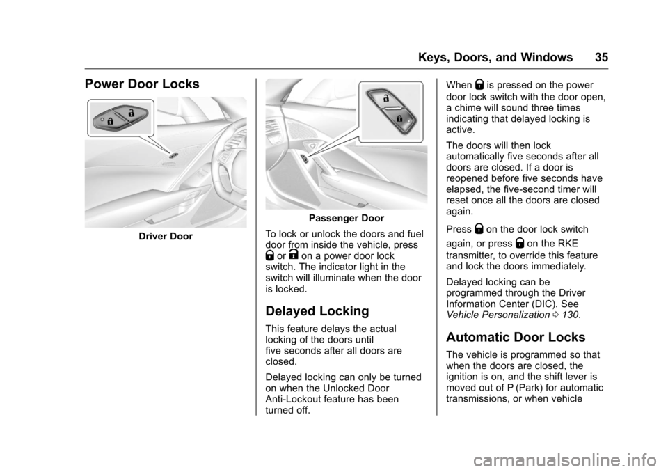 CHEVROLET CORVETTE 2016 7.G Owners Guide Chevrolet Corvette Owner Manual (GMNA-Localizing-U.S./Canada/Mexico-
9085364) - 2016 - crc - 9/15/15
Keys, Doors, and Windows 35
Power Door Locks
Driver Door
Passenger Door
To lock or unlock the doors CHEVROLET CORVETTE 2016 7.G Owners Guide Chevrolet Corvette Owner Manual (GMNA-Localizing-U.S./Canada/Mexico-
9085364) - 2016 - crc - 9/15/15
Keys, Doors, and Windows 35
Power Door Locks
Driver Door
Passenger Door
To lock or unlock the doors
