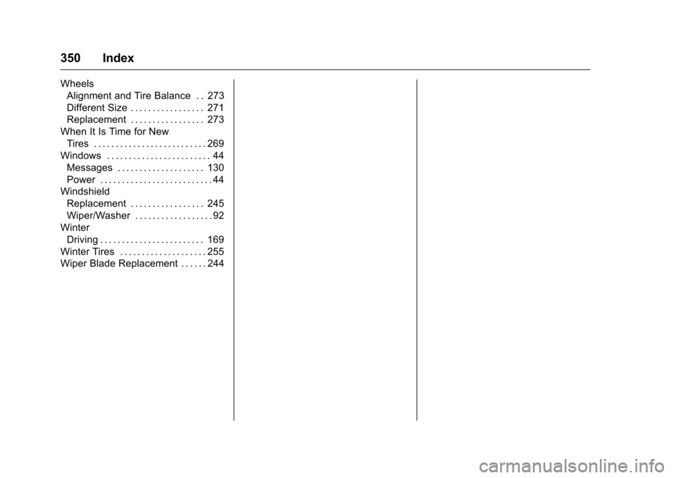 CHEVROLET CORVETTE 2016 7.G Owners Manual Chevrolet Corvette Owner Manual (GMNA-Localizing-U.S./Canada/Mexico-
9085364) - 2016 - crc - 9/15/15
350 Index
WheelsAlignment and Tire Balance . . 273
Different Size . . . . . . . . . . . . . . . . .