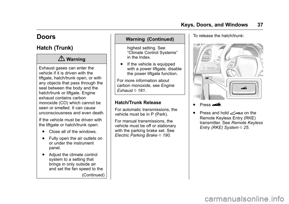 CHEVROLET CORVETTE 2016 7.G Owners Manual Chevrolet Corvette Owner Manual (GMNA-Localizing-U.S./Canada/Mexico-
9085364) - 2016 - crc - 9/15/15
Keys, Doors, and Windows 37
Doors
Hatch (Trunk)
{Warning
Exhaust gases can enter the
vehicle if it 