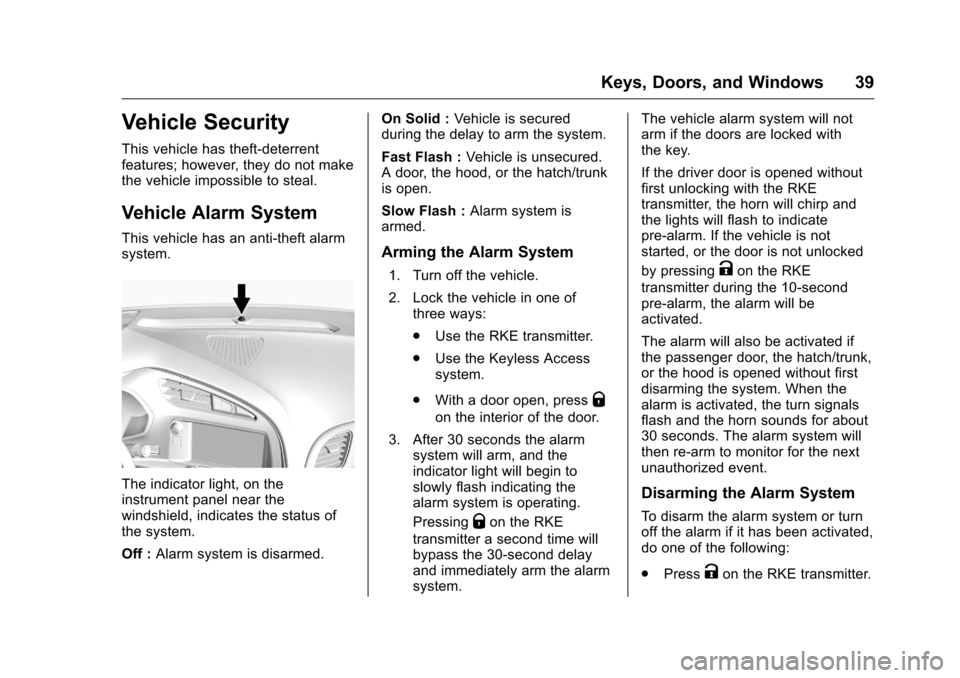 CHEVROLET CORVETTE 2016 7.G Owners Manual Chevrolet Corvette Owner Manual (GMNA-Localizing-U.S./Canada/Mexico-
9085364) - 2016 - crc - 9/15/15
Keys, Doors, and Windows 39
Vehicle Security
This vehicle has theft-deterrent
features; however, th