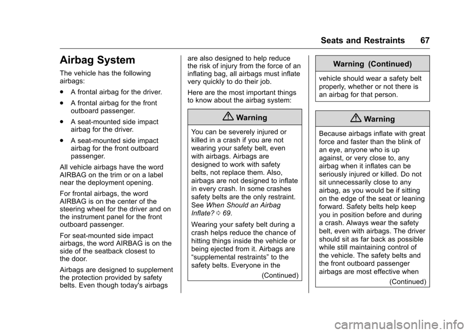 CHEVROLET CORVETTE 2016 7.G Owners Manual Chevrolet Corvette Owner Manual (GMNA-Localizing-U.S./Canada/Mexico-
9085364) - 2016 - crc - 9/15/15
Seats and Restraints 67
Airbag System
The vehicle has the following
airbags:
.A frontal airbag for 