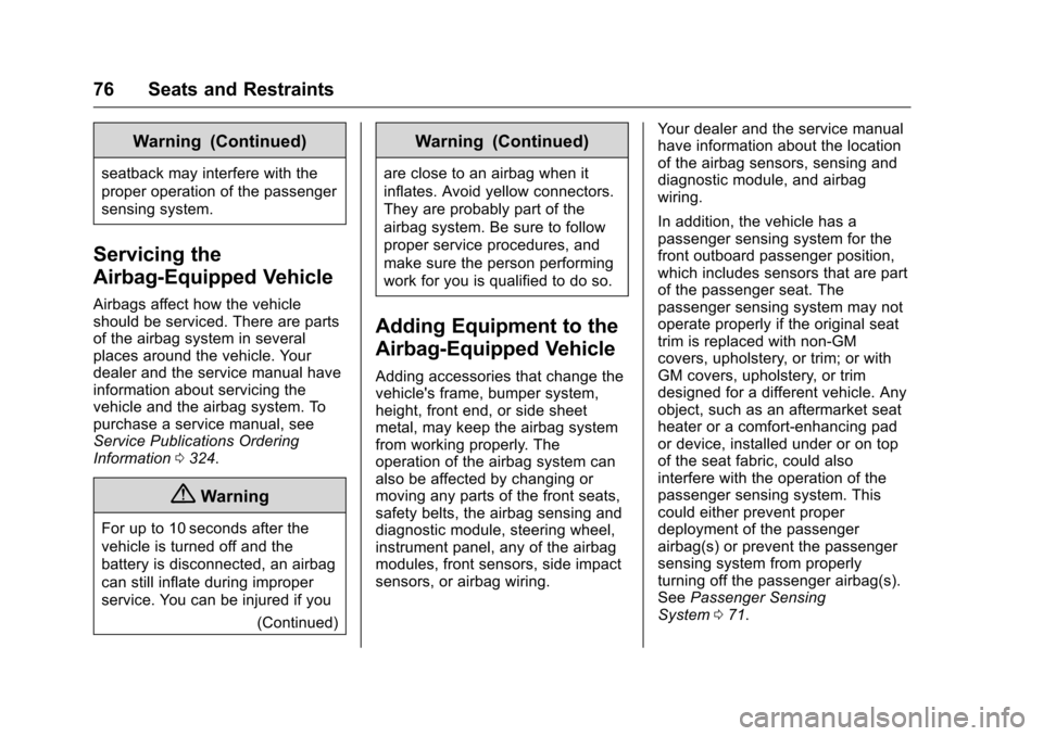 CHEVROLET CORVETTE 2016 7.G Owners Manual Chevrolet Corvette Owner Manual (GMNA-Localizing-U.S./Canada/Mexico-
9085364) - 2016 - crc - 9/15/15
76 Seats and Restraints
Warning (Continued)
seatback may interfere with the
proper operation of the