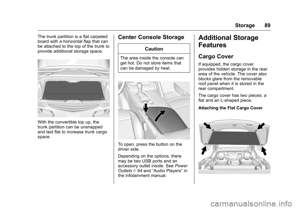 CHEVROLET CORVETTE 2016 7.G Manual Online Chevrolet Corvette Owner Manual (GMNA-Localizing-U.S./Canada/Mexico-
9085364) - 2016 - crc - 9/15/15
Storage 89
The trunk partition is a flat carpeted
board with a horizontal flap that can
be attached CHEVROLET CORVETTE 2016 7.G Manual Online Chevrolet Corvette Owner Manual (GMNA-Localizing-U.S./Canada/Mexico-
9085364) - 2016 - crc - 9/15/15
Storage 89
The trunk partition is a flat carpeted
board with a horizontal flap that can
be attached
