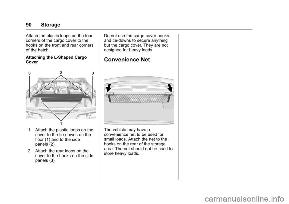 CHEVROLET CORVETTE 2016 7.G Owners Manual Chevrolet Corvette Owner Manual (GMNA-Localizing-U.S./Canada/Mexico-
9085364) - 2016 - crc - 9/15/15
90 Storage
Attach the elastic loops on the four
corners of the cargo cover to the
hooks on the fron CHEVROLET CORVETTE 2016 7.G Owners Manual Chevrolet Corvette Owner Manual (GMNA-Localizing-U.S./Canada/Mexico-
9085364) - 2016 - crc - 9/15/15
90 Storage
Attach the elastic loops on the four
corners of the cargo cover to the
hooks on the fron