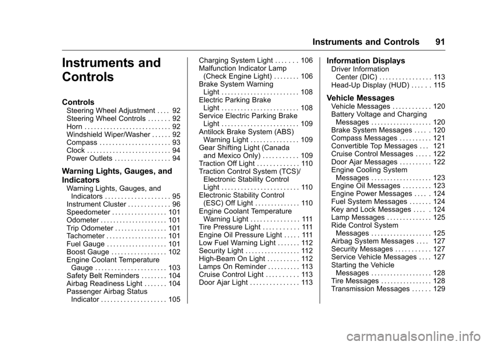 CHEVROLET CORVETTE 2016 7.G Owners Manual Chevrolet Corvette Owner Manual (GMNA-Localizing-U.S./Canada/Mexico-
9085364) - 2016 - crc - 9/15/15
Instruments and Controls 91
Instruments and
Controls
Controls
Steering Wheel Adjustment . . . . 92
