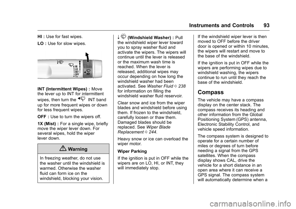 CHEVROLET CORVETTE 2016 7.G Owners Manual Chevrolet Corvette Owner Manual (GMNA-Localizing-U.S./Canada/Mexico-
9085364) - 2016 - crc - 9/15/15
Instruments and Controls 93
HI :Use for fast wipes.
LO : Use for slow wipes.
INT (Intermittent Wipe