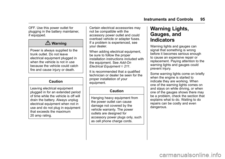 CHEVROLET CORVETTE 2016 7.G Owners Manual Chevrolet Corvette Owner Manual (GMNA-Localizing-U.S./Canada/Mexico-
9085364) - 2016 - crc - 9/15/15
Instruments and Controls 95
OFF. Use this power outlet for
plugging in the battery maintainer,
if e
