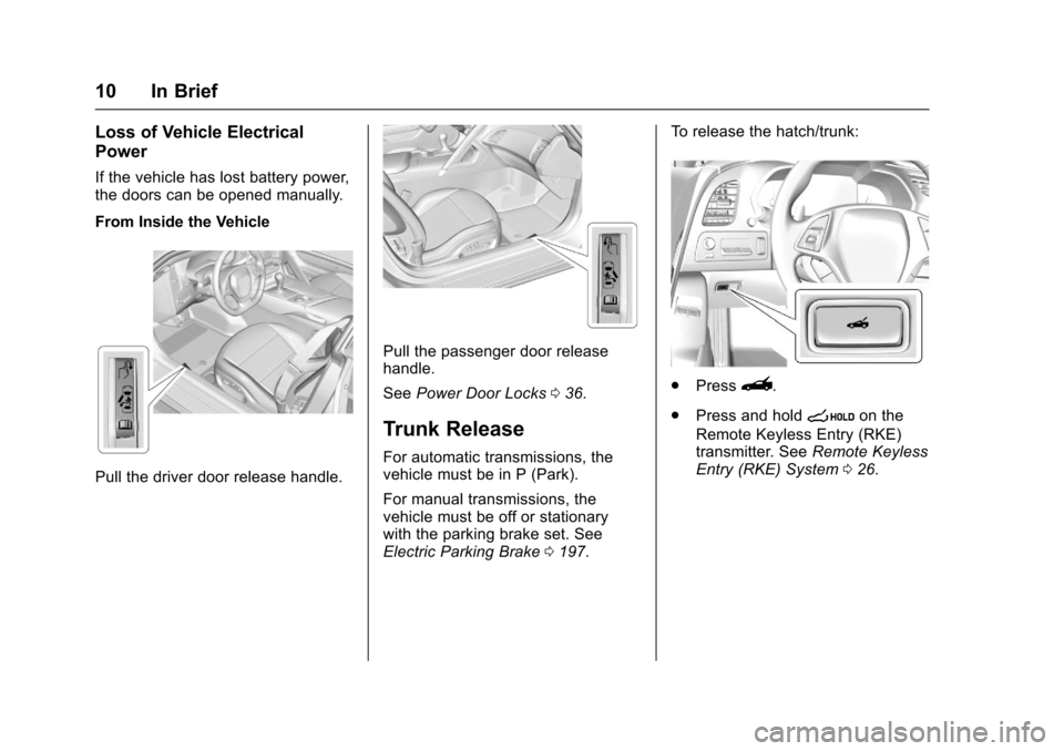 CHEVROLET CORVETTE 2017 7.G Owners Manual Chevrolet Corvette Owner Manual (GMNA-Localizing-U.S./Canada/Mexico-
9956103) - 2017 - crc - 4/28/16
10 In Brief
Loss of Vehicle Electrical
Power
If the vehicle has lost battery power,
the doors can b