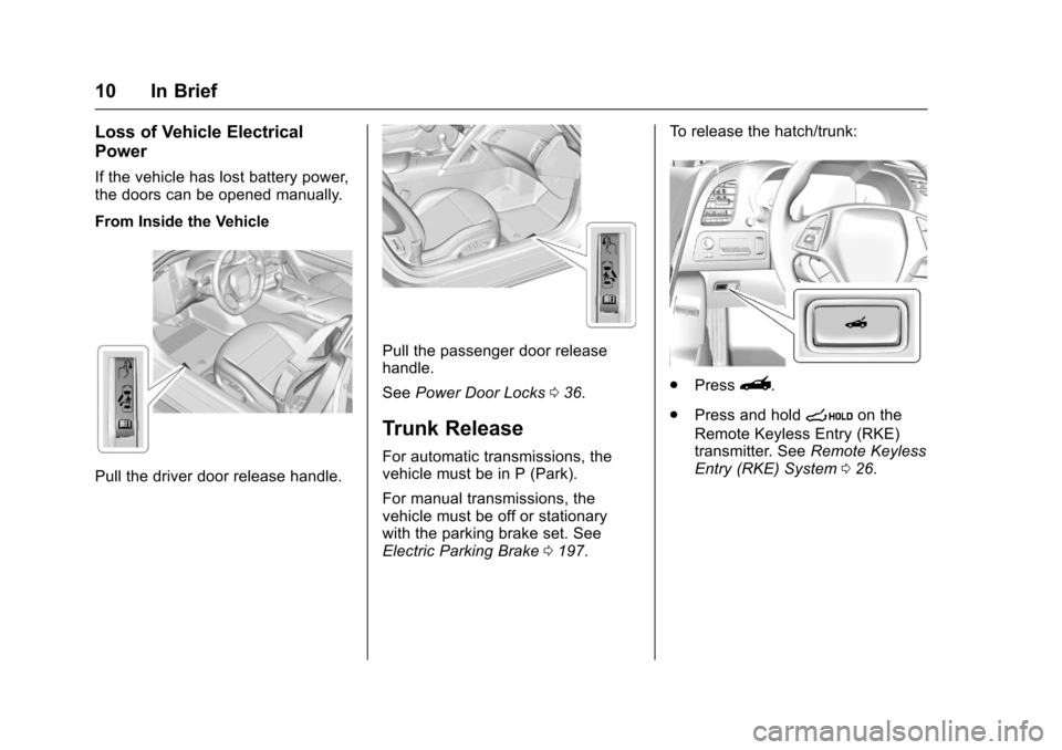 CHEVROLET CORVETTE 2017 7.G User Guide Chevrolet Corvette Owner Manual (GMNA-Localizing-U.S./Canada/Mexico-
9956103) - 2017 - crc - 4/28/16
10 In Brief
Loss of Vehicle Electrical
Power
If the vehicle has lost battery power,
the doors can b