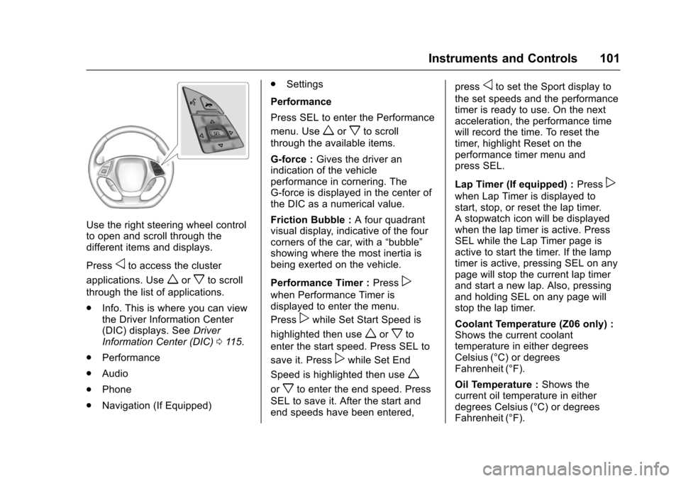 CHEVROLET CORVETTE 2017 7.G Owners Manual Chevrolet Corvette Owner Manual (GMNA-Localizing-U.S./Canada/Mexico-
9956103) - 2017 - crc - 4/28/16
Instruments and Controls 101
Use the right steering wheel control
to open and scroll through the
di