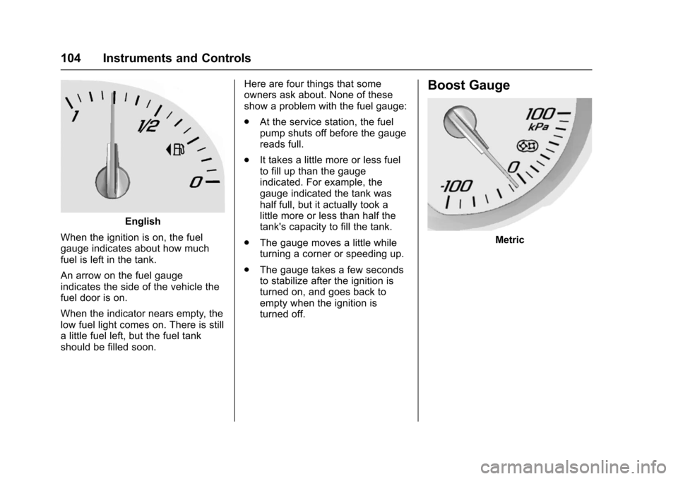 CHEVROLET CORVETTE 2017 7.G Owners Manual Chevrolet Corvette Owner Manual (GMNA-Localizing-U.S./Canada/Mexico-
9956103) - 2017 - crc - 4/28/16
104 Instruments and Controls
English
When the ignition is on, the fuel
gauge indicates about how mu