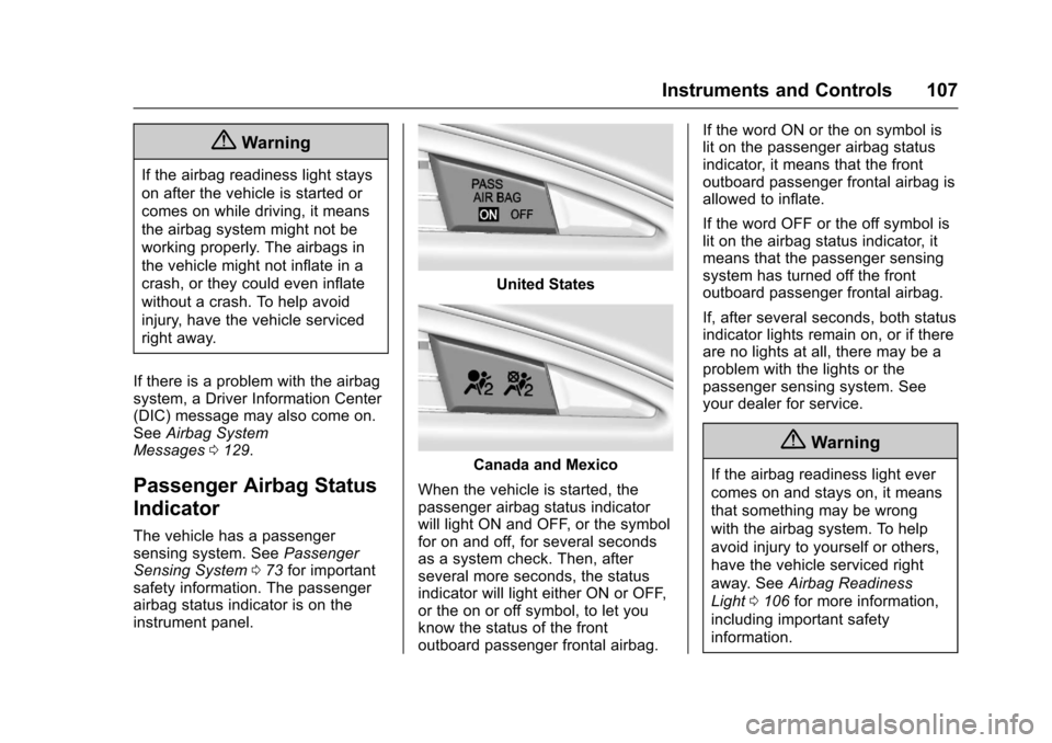CHEVROLET CORVETTE 2017 7.G Owners Manual Chevrolet Corvette Owner Manual (GMNA-Localizing-U.S./Canada/Mexico-
9956103) - 2017 - crc - 4/28/16
Instruments and Controls 107
{Warning
If the airbag readiness light stays
on after the vehicle is s