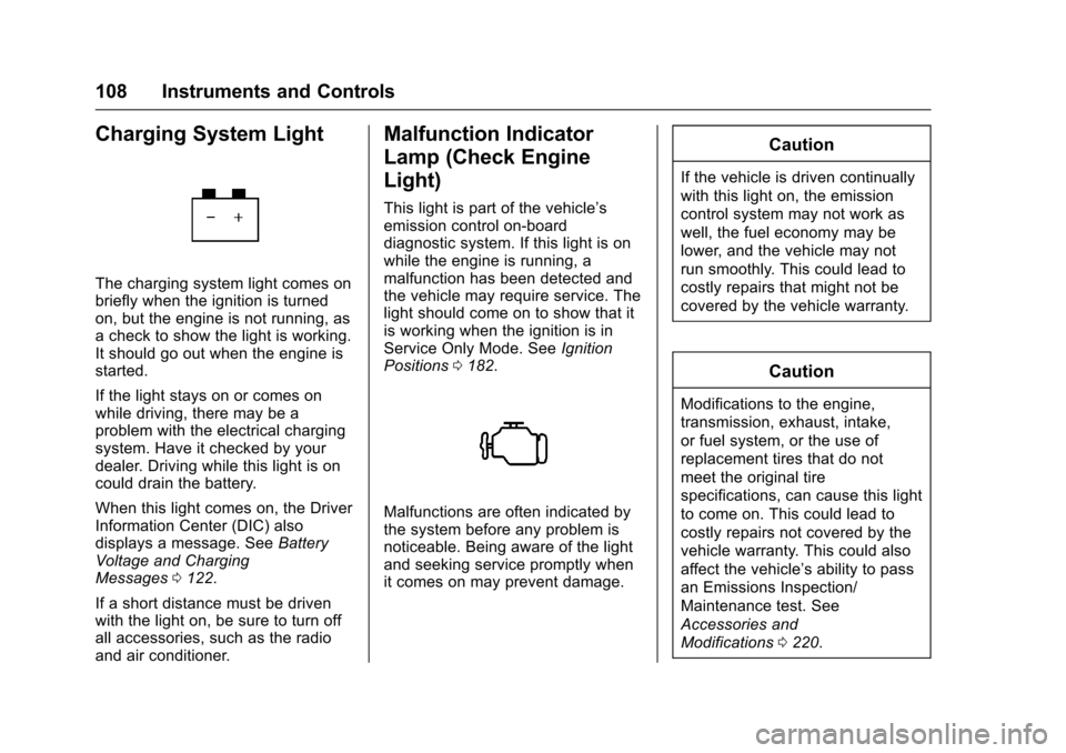 CHEVROLET CORVETTE 2017 7.G Owners Manual Chevrolet Corvette Owner Manual (GMNA-Localizing-U.S./Canada/Mexico-
9956103) - 2017 - crc - 4/28/16
108 Instruments and Controls
Charging System Light
The charging system light comes on
briefly when 