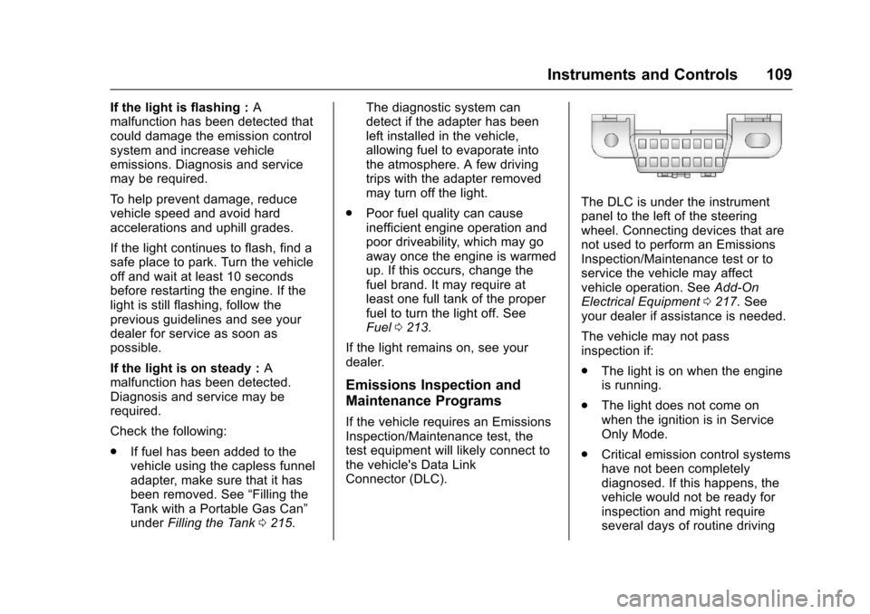 CHEVROLET CORVETTE 2017 7.G Owners Manual Chevrolet Corvette Owner Manual (GMNA-Localizing-U.S./Canada/Mexico-
9956103) - 2017 - crc - 4/28/16
Instruments and Controls 109
If the light is flashing :A
malfunction has been detected that
could d