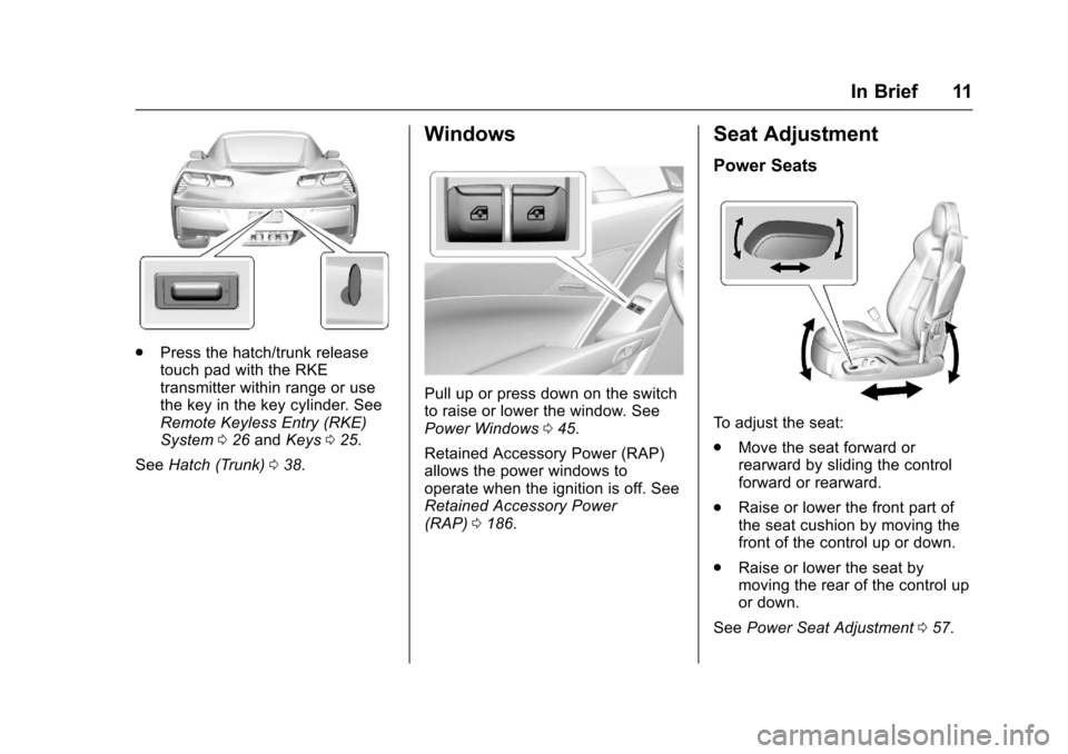 CHEVROLET CORVETTE 2017 7.G User Guide Chevrolet Corvette Owner Manual (GMNA-Localizing-U.S./Canada/Mexico-
9956103) - 2017 - crc - 4/28/16
In Brief 11
.Press the hatch/trunk release
touch pad with the RKE
transmitter within range or use
t