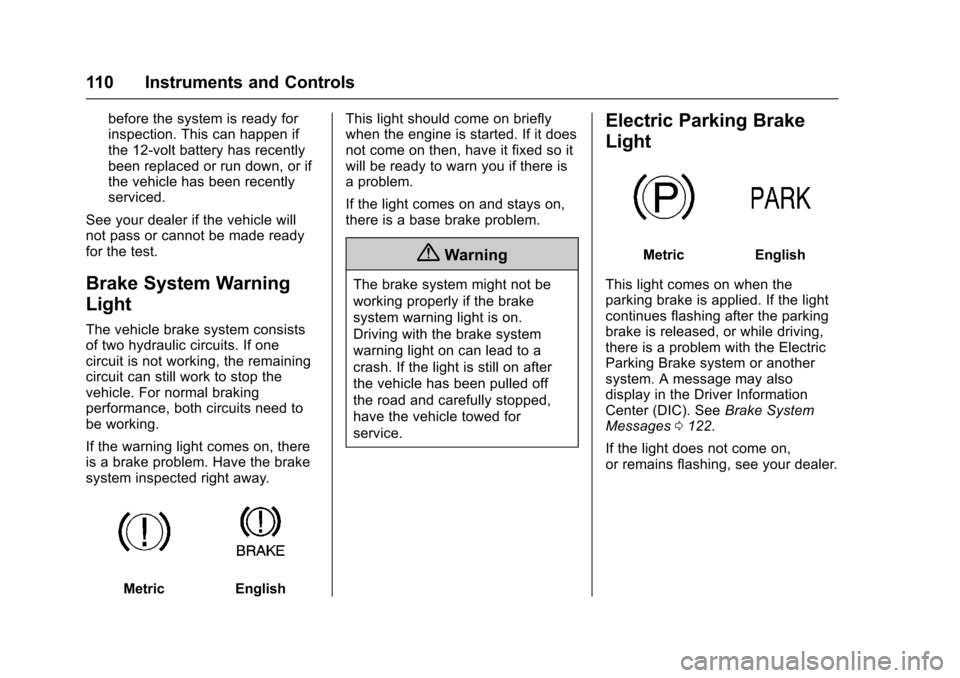 CHEVROLET CORVETTE 2017 7.G Owners Manual Chevrolet Corvette Owner Manual (GMNA-Localizing-U.S./Canada/Mexico-
9956103) - 2017 - crc - 4/28/16
110 Instruments and Controls
before the system is ready for
inspection. This can happen if
the 12-v
