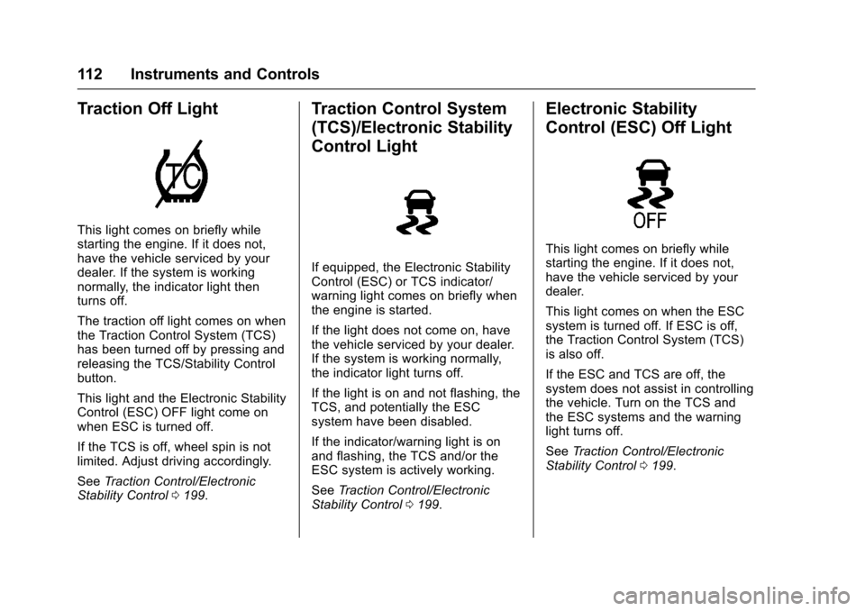 CHEVROLET CORVETTE 2017 7.G Owners Manual Chevrolet Corvette Owner Manual (GMNA-Localizing-U.S./Canada/Mexico-
9956103) - 2017 - crc - 4/28/16
112 Instruments and Controls
Traction Off Light
This light comes on briefly while
starting the engi