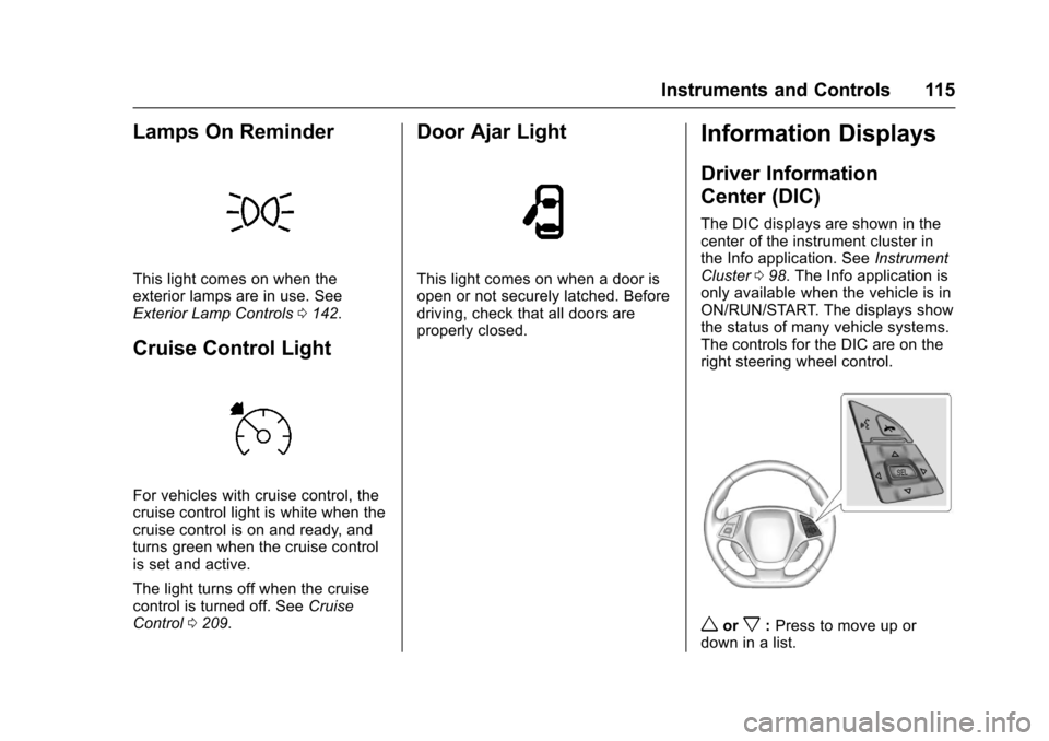 CHEVROLET CORVETTE 2017 7.G Owners Manual Chevrolet Corvette Owner Manual (GMNA-Localizing-U.S./Canada/Mexico-
9956103) - 2017 - crc - 4/28/16
Instruments and Controls 115
Lamps On Reminder
This light comes on when the
exterior lamps are in u CHEVROLET CORVETTE 2017 7.G Owners Manual Chevrolet Corvette Owner Manual (GMNA-Localizing-U.S./Canada/Mexico-
9956103) - 2017 - crc - 4/28/16
Instruments and Controls 115
Lamps On Reminder
This light comes on when the
exterior lamps are in u