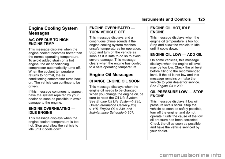 CHEVROLET CORVETTE 2017 7.G Owners Manual Chevrolet Corvette Owner Manual (GMNA-Localizing-U.S./Canada/Mexico-
9956103) - 2017 - crc - 4/28/16
Instruments and Controls 125
Engine Cooling System
Messages
A/C OFF DUE TO HIGH
ENGINE TEMP
This me