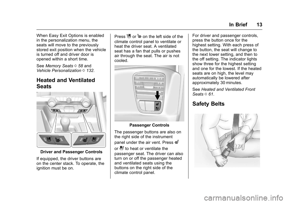 CHEVROLET CORVETTE 2017 7.G User Guide Chevrolet Corvette Owner Manual (GMNA-Localizing-U.S./Canada/Mexico-
9956103) - 2017 - crc - 4/28/16
In Brief 13
When Easy Exit Options is enabled
in the personalization menu, the
seats will move to t