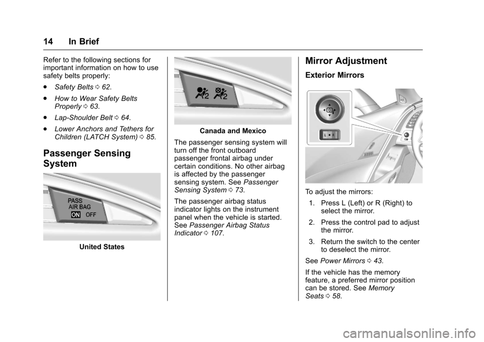 CHEVROLET CORVETTE 2017 7.G Owners Manual Chevrolet Corvette Owner Manual (GMNA-Localizing-U.S./Canada/Mexico-
9956103) - 2017 - crc - 4/28/16
14 In Brief
Refer to the following sections for
important information on how to use
safety belts pr